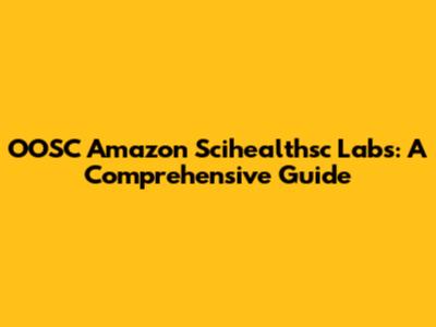 OOSC Amazon Scihealthsc Labs: A Comprehensive Guide