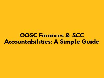 OOSC Finances & SCC Accountabilities: A Simple Guide