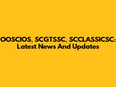 OOSCIOS, SCGTSSC, SCCLASSICSC: Latest News And Updates