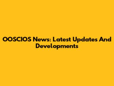 OOSCIOS News: Latest Updates And Developments