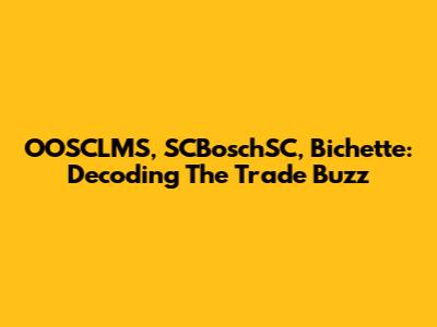 OOSCLMS, SCBoschSC, Bichette: Decoding The Trade Buzz