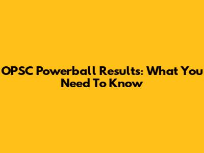 OPSC Powerball Results: What You Need To Know