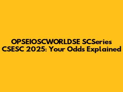 OPSEIOSCWORLDSE SCSeries CSESC 2025: Your Odds Explained