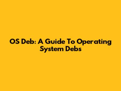 OS Deb: A Guide To Operating System Debs