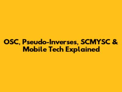 OSC, Pseudo-Inverses, SCMYSC & Mobile Tech Explained
