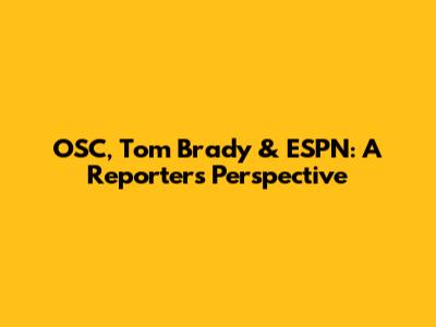 OSC, Tom Brady & ESPN: A Reporter's Perspective
