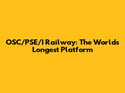 OSC/PSE/I Railway: The World's Longest Platform