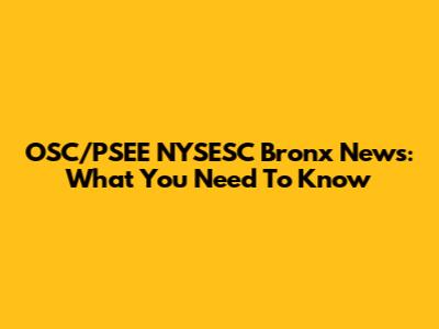 OSC/PSEE NYSESC Bronx News: What You Need To Know
