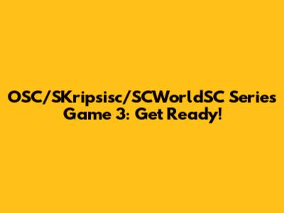OSC/SKripsisc/SCWorldSC Series Game 3: Get Ready!