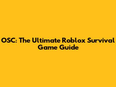 OSC: The Ultimate Roblox Survival Game Guide