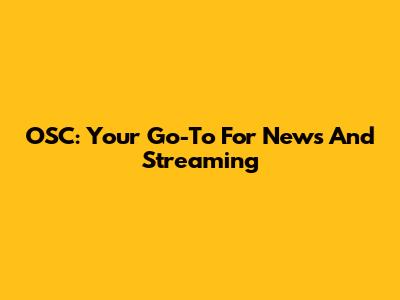 OSC: Your Go-To For News And Streaming