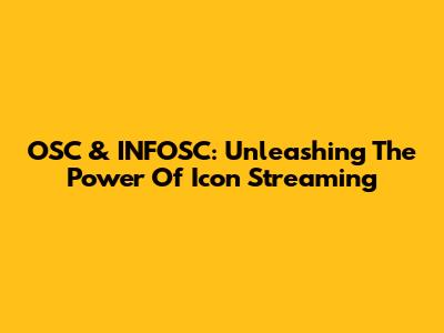 OSC & INFOSC: Unleashing The Power Of Icon Streaming