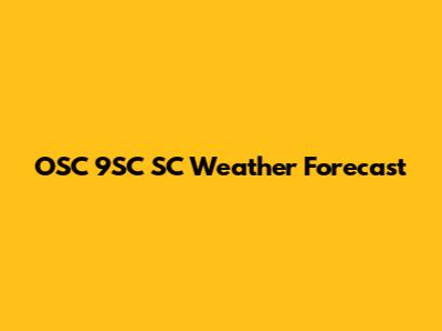 OSC 9SC SC Weather Forecast