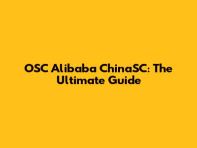 OSC Alibaba ChinaSC: The Ultimate Guide