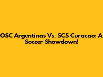 OSC Argentinas Vs. SCS Curacao: A Soccer Showdown!