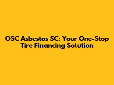 OSC Asbestos SC: Your One-Stop Tire Financing Solution