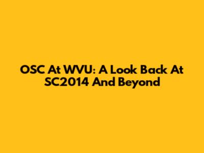 OSC At WVU: A Look Back At SC2014 And Beyond