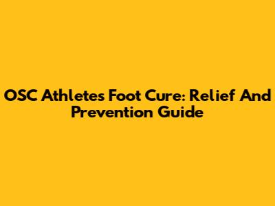 OSC Athletes Foot Cure: Relief And Prevention Guide