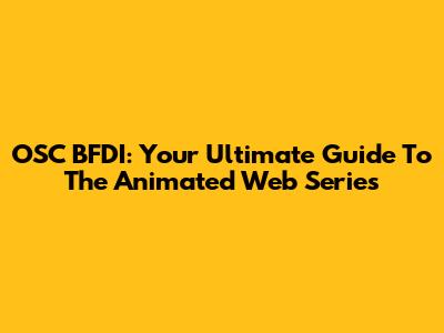 OSC BFDI: Your Ultimate Guide To The Animated Web Series