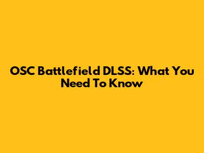 OSC Battlefield DLSS: What You Need To Know