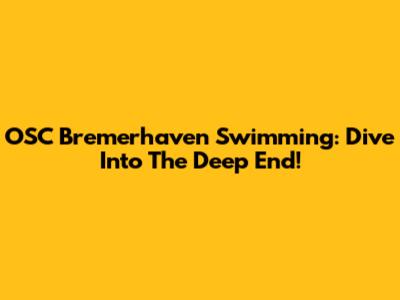 OSC Bremerhaven Swimming: Dive Into The Deep End!