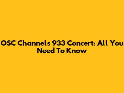 OSC Channels 933 Concert: All You Need To Know