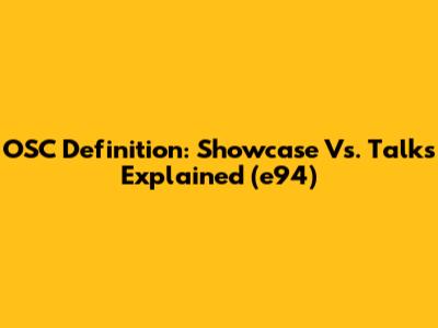 OSC Definition: Showcase Vs. Talks Explained (e94)