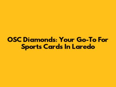 OSC Diamonds: Your Go-To For Sports Cards In Laredo