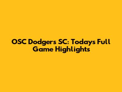 OSC Dodgers SC: Today's Full Game Highlights