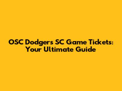 OSC Dodgers SC Game Tickets: Your Ultimate Guide