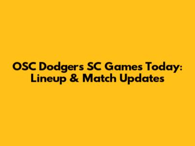 OSC Dodgers SC Games Today: Lineup & Match Updates