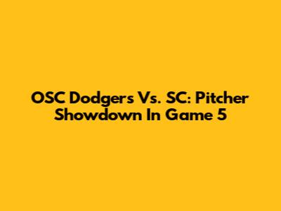 OSC Dodgers Vs. SC: Pitcher Showdown In Game 5