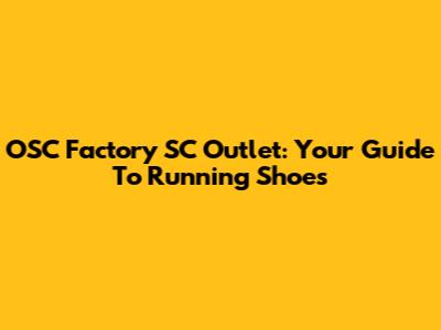 OSC Factory SC Outlet: Your Guide To Running Shoes