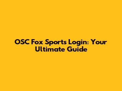 OSC Fox Sports Login: Your Ultimate Guide