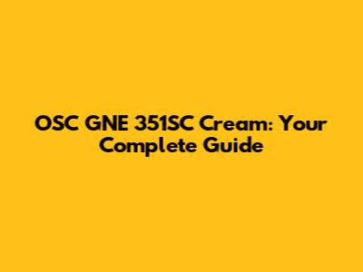 OSC GNE 351SC Cream: Your Complete Guide