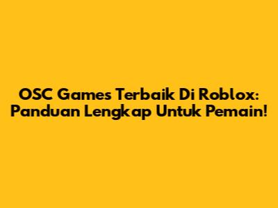 OSC Games Terbaik Di Roblox: Panduan Lengkap Untuk Pemain!