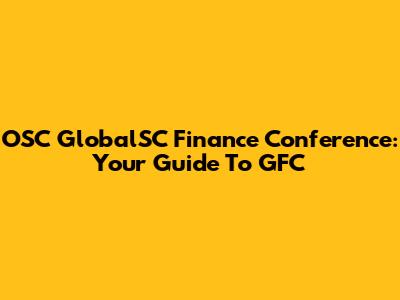 OSC GlobalSC Finance Conference: Your Guide To GFC