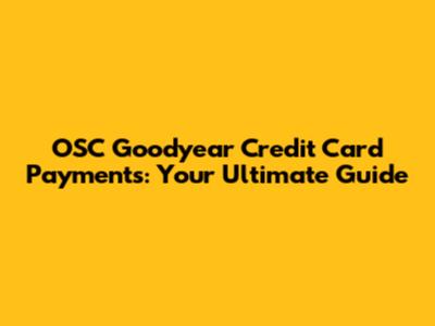 OSC Goodyear Credit Card Payments: Your Ultimate Guide