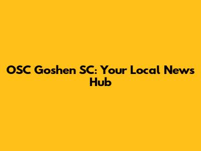 OSC Goshen SC: Your Local News Hub