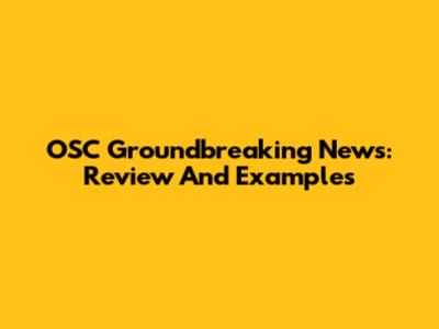 OSC Groundbreaking News: Review And Examples