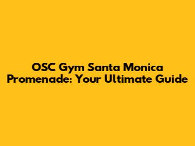 OSC Gym Santa Monica Promenade: Your Ultimate Guide