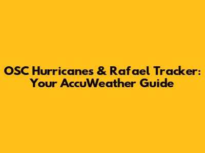 OSC Hurricanes & Rafael Tracker: Your AccuWeather Guide