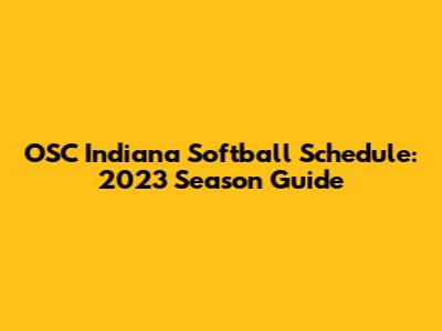 OSC Indiana Softball Schedule: 2023 Season Guide