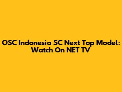OSC Indonesia SC Next Top Model: Watch On NET TV