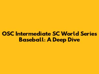 OSC Intermediate SC World Series Baseball: A Deep Dive