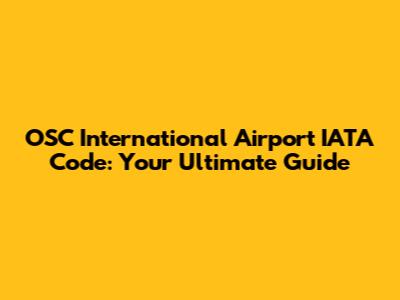 OSC International Airport IATA Code: Your Ultimate Guide