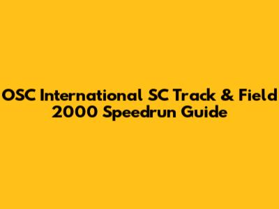 OSC International SC Track & Field 2000 Speedrun Guide