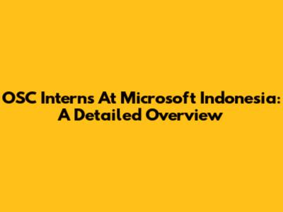 OSC Interns At Microsoft Indonesia: A Detailed Overview
