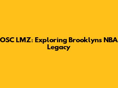 OSC LMZ: Exploring Brooklyn's NBA Legacy