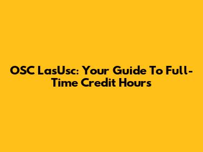 OSC LasUsc: Your Guide To Full-Time Credit Hours